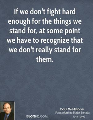 If we don't fight hard enough for the things we stand for, at some ...