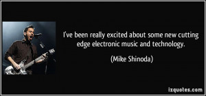 ... some new cutting edge electronic music and technology. - Mike Shinoda