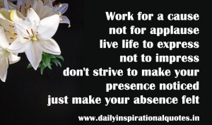 Work for a cause, not for applause. live life to express… ( Wise ...