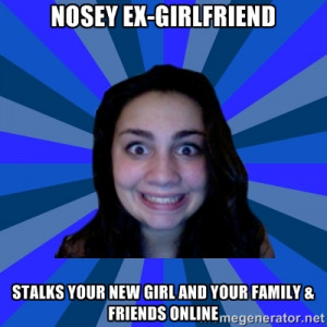 Ex Girlfriend New Girlfriend Memes Stalker ex-girlfriend - nosey