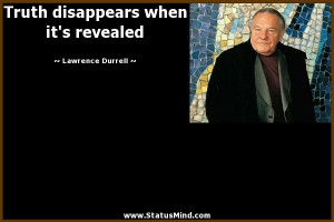 Truth disappears when it's revealed - Lawrence Durrell Quotes ...