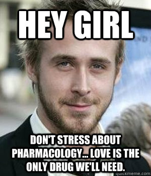 Ryan gosling - hey girl dont stress about pharmacology love is the ...