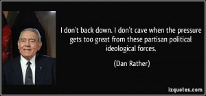 ... great from these partisan political ideological forces. - Dan Rather