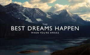 The best dreams happen when you’re awake.”