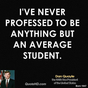 ve never professed to be anything but an average student.