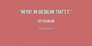 quote-Jeff-Goldblum-no-pay-no-goldblum-thats-it-180669_1.png