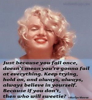 ... believe in yourself. Because if you don't, then who will sweetie