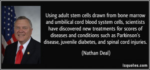 ... disease, juvenile diabetes, and spinal cord injuries. - Nathan Deal