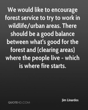 We would like to encourage forest service to try to work in wildlife ...