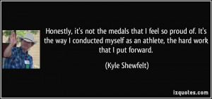 the medals that I feel so proud of. It's the way I conducted myself ...