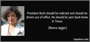 President Bush should be indicted and should be driven out of office ...