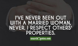 ve never been out with a married woman, never. I respect others ...