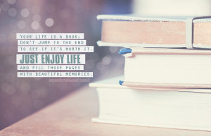 Your life is a book, don’t jump to the end to see it’s worth it ...