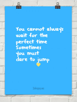 ... wait for the perfect time sometimes you must dare to jump #74265