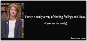 Poetry is really a way of sharing feelings and ideas. - Caroline ...
