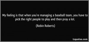 My feeling is that when you're managing a baseball team, you have to ...
