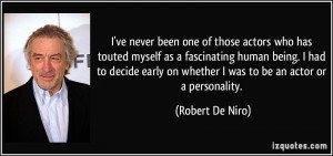 ... on whether I was to be an actor or a personality. - Robert De Niro