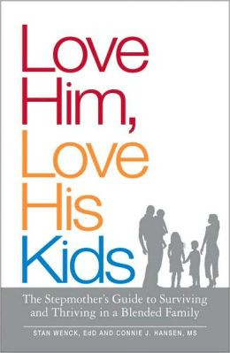 Love Him, Love His Kids: The Stepmother's Guide to Surviving and ...