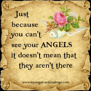 Just because you can't see your Angels, it doesn't mean that they aren ...
