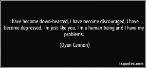 have become down-hearted, I have become discouraged, I have become ...