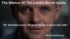 . Hannibal Lecter: All good things to those who wait