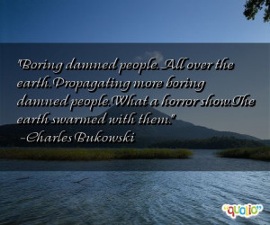 boring damned people all over the earth propagating more boring damned ...