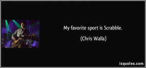 My favorite sport is Scrabble. - Chris Walla