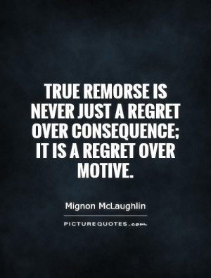 True remorse is never just a regret over consequence; it is a regret ...