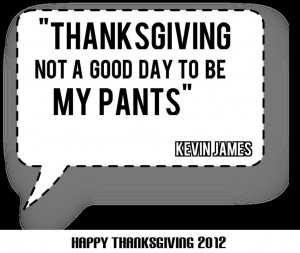 Funny Thanksgiving quote | Not a good day to be my pants!