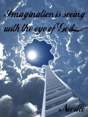 Imagination is the EYE of GOD ~ Neville Goddard