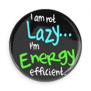 ... Button; I Am Not Lazy, I'm Energy Efficient 3.0 Inch Pin Back Button
