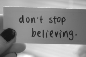 dont stop believing!