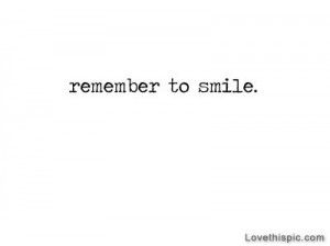 Remember to smile life quotes quotes quote life life lessons be happy ...