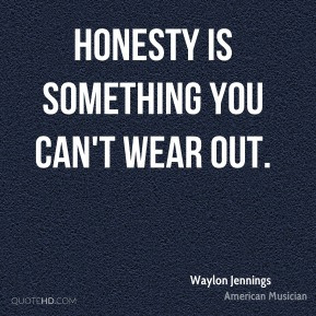 Waylon Jennings - Honesty is something you can't wear out.
