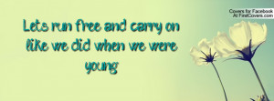 let's run free and carry on like we did when we were young. , Pictures