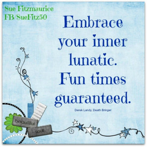 Embrace your inner lunatic!