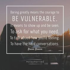 ... the courage to be vulnerable... Brene Brown quote on #staymarried