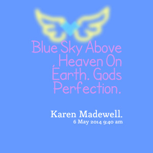 Quotes Picture: blue sky above , heaven on earth gods perfection