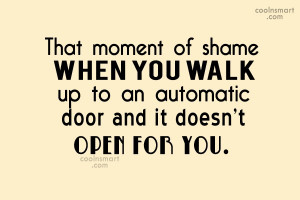 Shame Quote: That moment of shame when you walk...