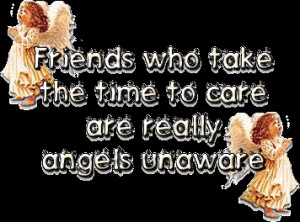 Friends take care are really angels unaware