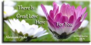 Abraham Hicks quote 'There is great love here for you'
