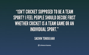 quote-Sachin-Tendulkar-isnt-cricket-supposed-to-be-a-team-98776.png