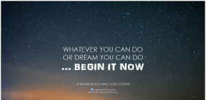 Johann Wolfgang von Goethe Whatever you can do or dream you can do ...
