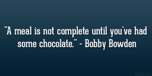 ... is not complete until you’ve had some chocolate.” – Bobby Bowden
