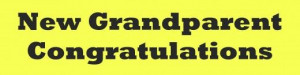 ... say congratulations to new grandparents for having a new grandchild