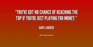 You've got no chance of reaching the top if you're just playing for ...