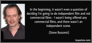 of deciding I'm going to do independent film and not commercial films ...