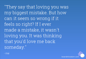 my biggest mistake. But how can it seem so wrong if it feels so right ...