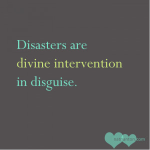 Yes, uplifting. I truly believe that disasters are divine intervention ...
