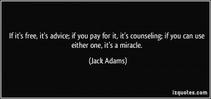 If it's free, it's advice; if you pay for it, it's counseling; if you ...